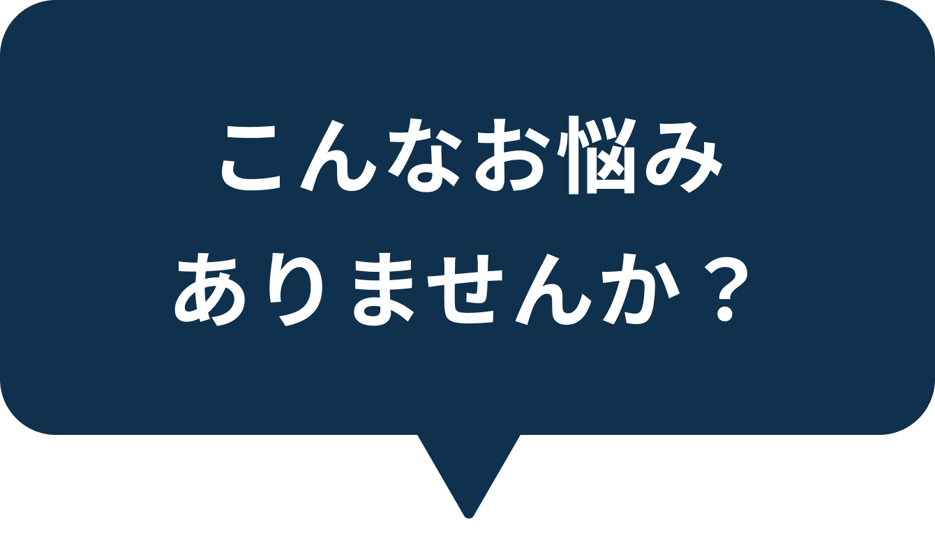 こんなお悩みありませんか？